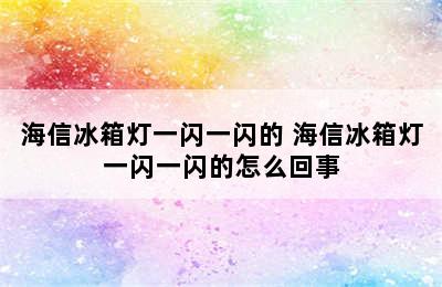 海信冰箱灯一闪一闪的 海信冰箱灯一闪一闪的怎么回事